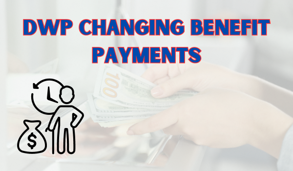 DWP Changing Benefit Payments